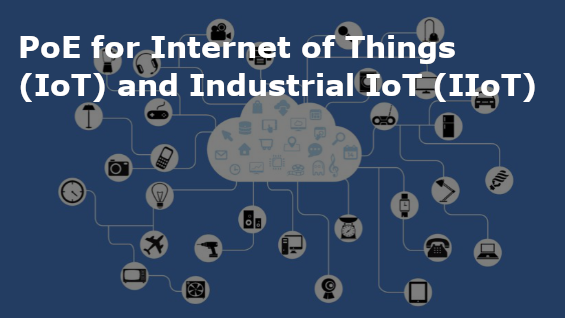 PoE for Internet of Things (IoT) and Industrial IoT (IIoT)